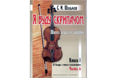 Шальман С.М. Я буду скрипачом. Школа игры на скрипке. &laquo;33 беседы...&raquo;, издательство "Композитор"